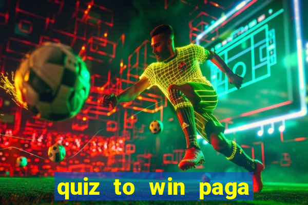 quiz to win paga mesmo quiz paga mesmo